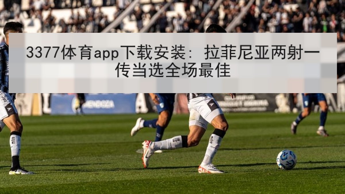 3377体育app下载安装: 拉菲尼亚两射一传当选全场最佳