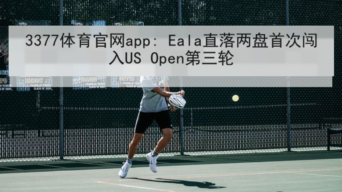 3377体育官网app: Eala直落两盘首次闯入US Open第三轮